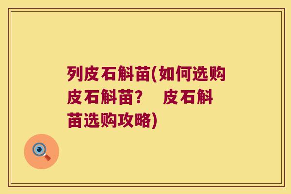 列皮石斛苗(如何选购皮石斛苗？  皮石斛苗选购攻略)