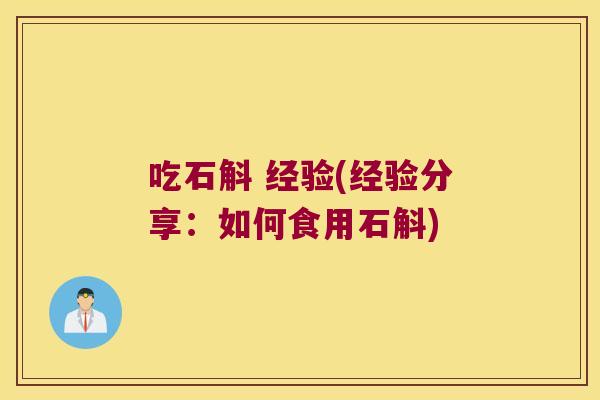 吃石斛 经验(经验分享：如何食用石斛)