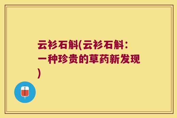 云衫石斛(云衫石斛：一种珍贵的草药新发现)