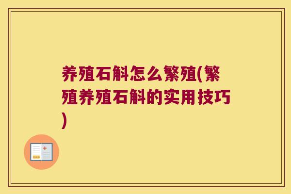 养殖石斛怎么繁殖(繁殖养殖石斛的实用技巧)