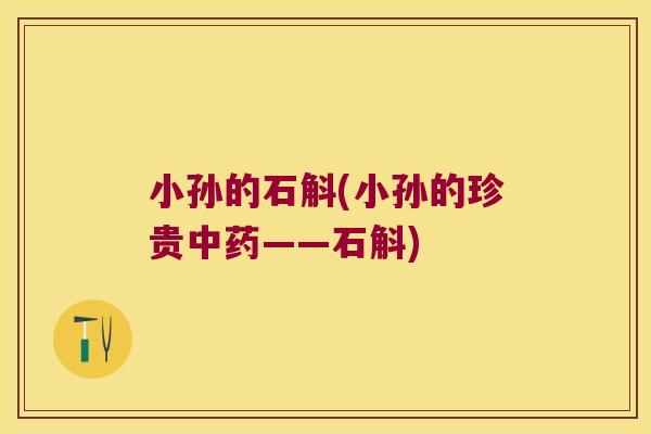 小孙的石斛(小孙的珍贵中药——石斛)