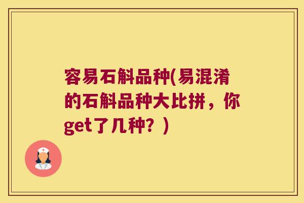 容易石斛品种(易混淆的石斛品种大比拼，你get了几种？)