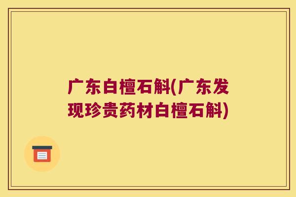 广东白檀石斛(广东发现珍贵药材白檀石斛) 广东白檀石斛(广东发现珍贵药材白檀石斛)