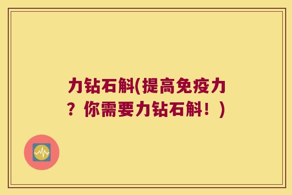 力钻石斛(提高力?你需要力钻石斛!) 力钻石斛(提高力?你需要力钻石斛!)