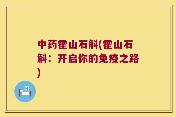 中药霍山石斛(霍山石斛：开启你的免疫之路)