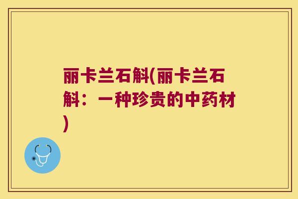 丽卡兰石斛(丽卡兰石斛：一种珍贵的材)