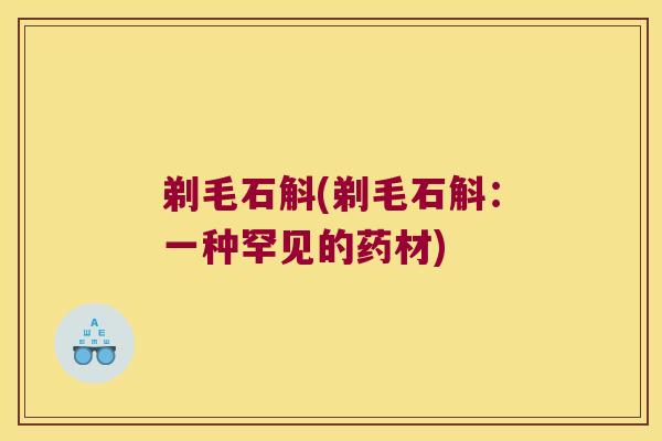剃毛石斛(剃毛石斛：一种罕见的药材)
