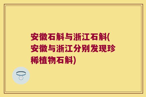 安徽石斛与浙江石斛(安徽与浙江分别发现珍稀植物石斛)