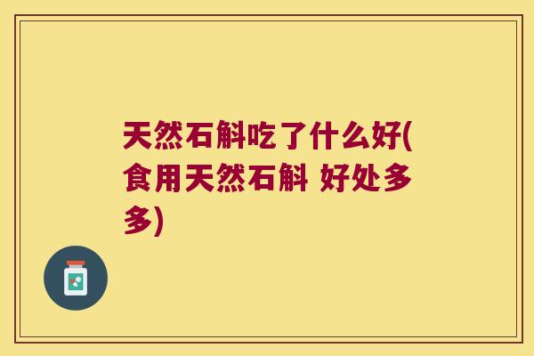 天然石斛吃了什么好(食用天然石斛 好处多多)