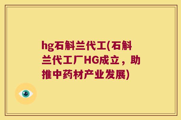 hg石斛兰代工(石斛兰代工厂HG成立，助推中药材产业发展)