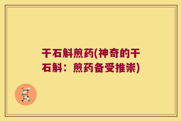 干石斛煎药(神奇的干石斛：煎药备受推崇)