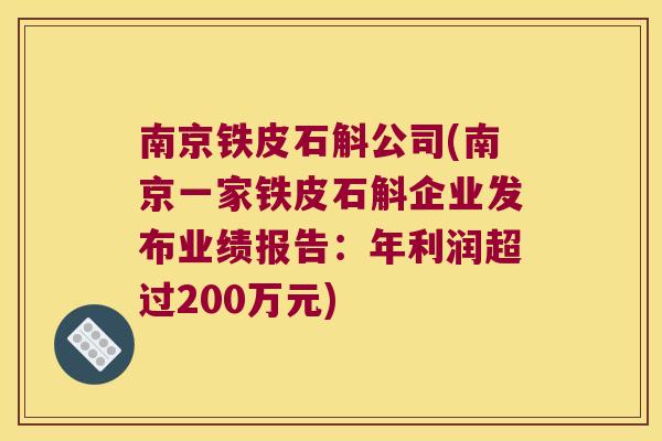 南京铁皮石斛公司(南京一家铁皮石斛企业发布业绩报告：年利润超过200万元)