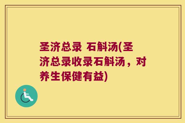 圣济总录 石斛汤(圣济总录收录石斛汤，对养生保健有益)