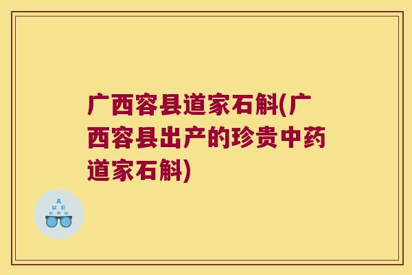 广西容县道家石斛(广西容县出产的珍贵道家石斛)