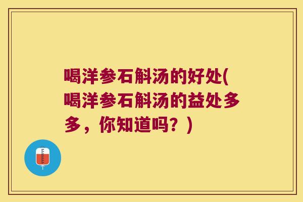 喝洋参石斛汤的好处(喝洋参石斛汤的益处多多，你知道吗？)
