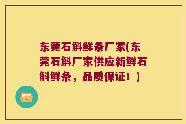 东莞石斛鲜条厂家(东莞石斛厂家供应新鲜石斛鲜条，品质保证！)
