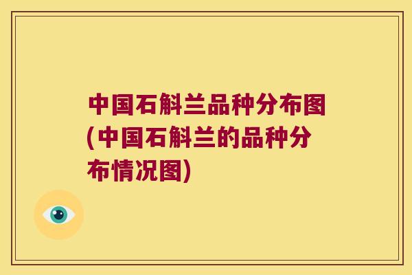 中国石斛兰品种分布图(中国石斛兰的品种分布情况图)