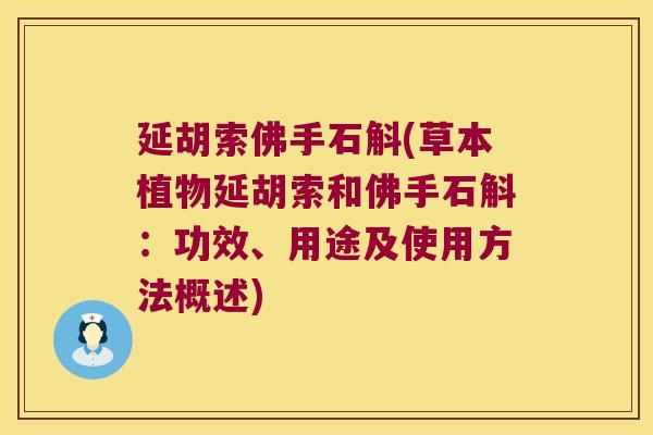 延胡索佛手石斛(草本植物延胡索和佛手石斛：功效、用途及使用方法概述)