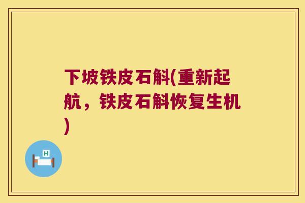 下坡铁皮石斛(重新起航，铁皮石斛恢复生机)