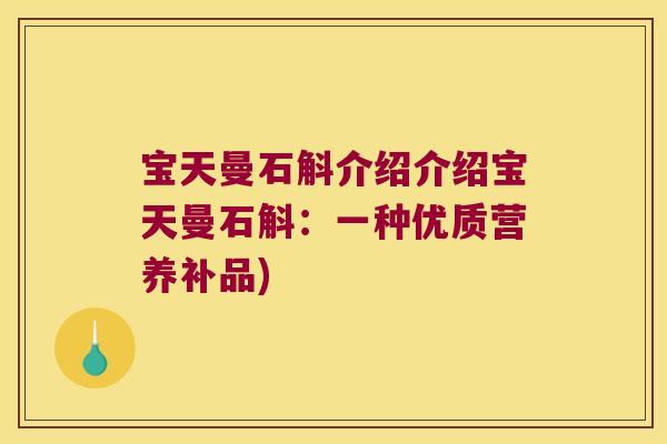 宝天曼石斛介绍介绍宝天曼石斛：一种优质营养补品)