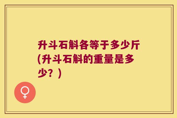 升斗石斛各等于多少斤(升斗石斛的重量是多少？)