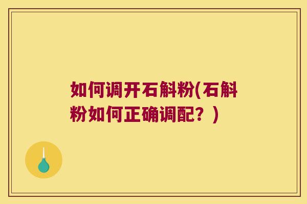 如何调开石斛粉(石斛粉如何正确调配？)