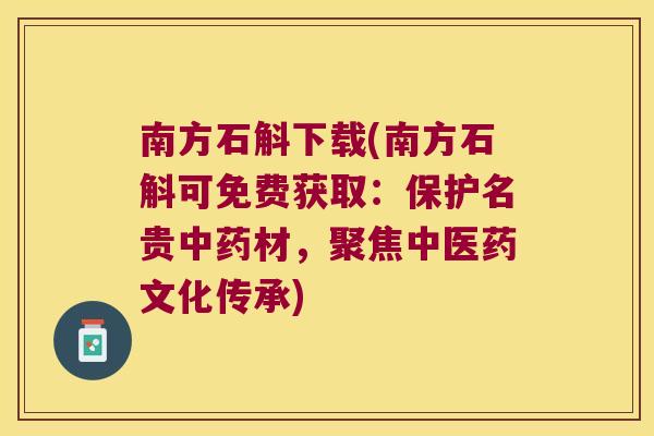 南方石斛下载(南方石斛可免费获取：保护名贵中药材，聚焦中医药文化传承)