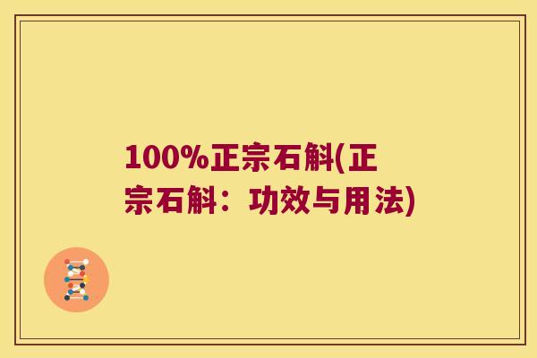 100%正宗石斛(正宗石斛：功效与用法)