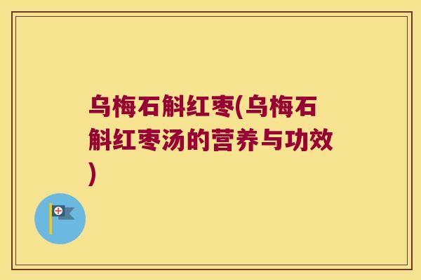 乌梅石斛红枣(乌梅石斛红枣汤的营养与功效)