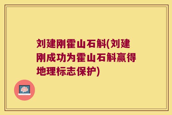 刘建刚霍山石斛(刘建刚成功为霍山石斛赢得地理标志保护) 刘建刚霍山石斛(刘建刚成功为霍山石斛赢得地理标志保护)