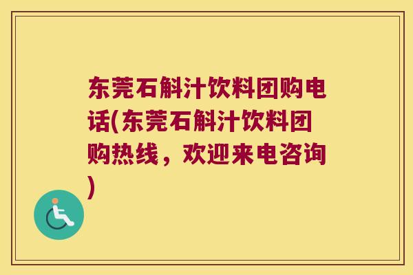 东莞石斛汁饮料团购电话(东莞石斛汁饮料团购热线，欢迎来电咨询)