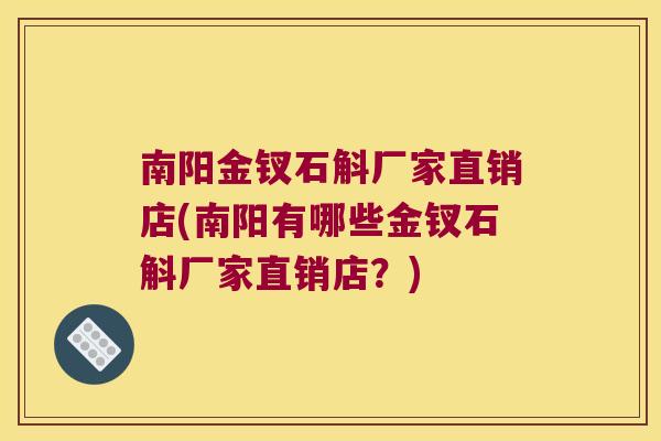 南阳金钗石斛厂家直销店(南阳有哪些金钗石斛厂家直销店？)