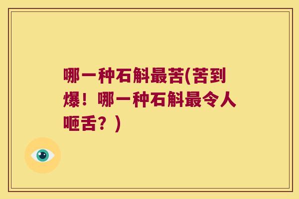 哪一种石斛最苦(苦到爆！哪一种石斛最令人咂舌？)
