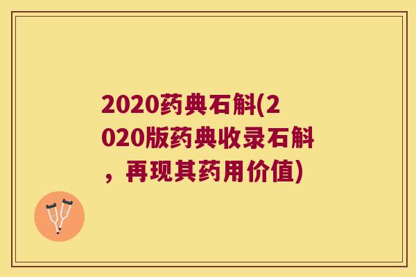 2020药典石斛(2020版药典收录石斛，再现其药用价值)