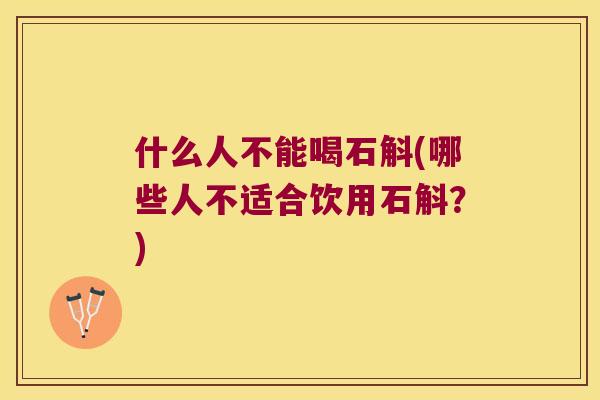 什么人不能喝石斛(哪些人不适合饮用石斛？)