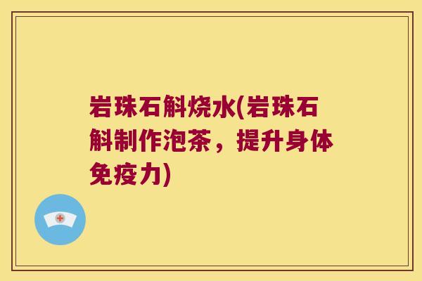 岩珠石斛烧水(岩珠石斛制作泡茶，提升身体力)