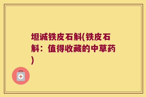 坦诚铁皮石斛(铁皮石斛：值得收藏的中草药)