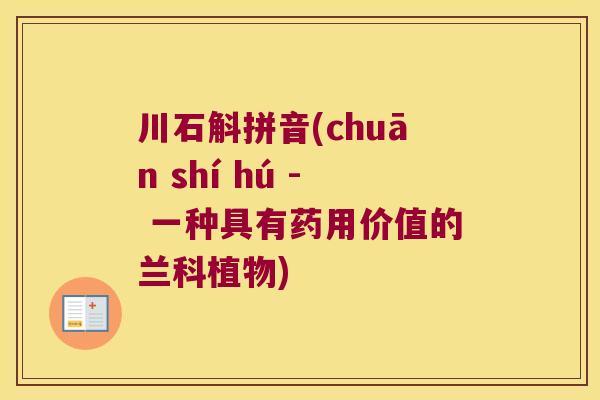 川石斛拼音(chuān shí hú - 一种具有药用价值的兰科植物)