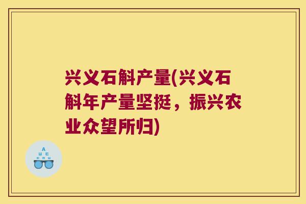 兴义石斛产量(兴义石斛年产量坚挺，振兴农业众望所归)