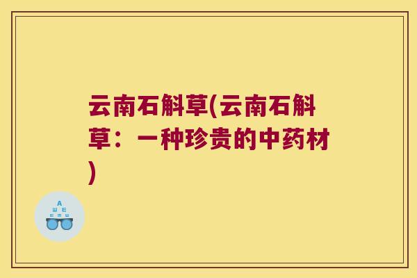云南石斛草(云南石斛草：一种珍贵的材)