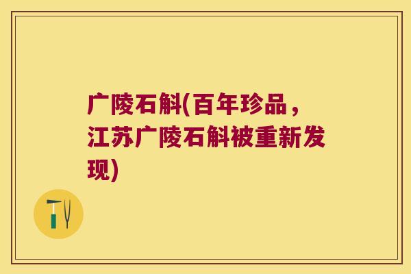 广陵石斛(百年珍品，江苏广陵石斛被重新发现)