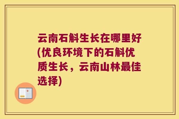 云南石斛生长在哪里好(优良环境下的石斛优质生长，云南山林最佳选择)