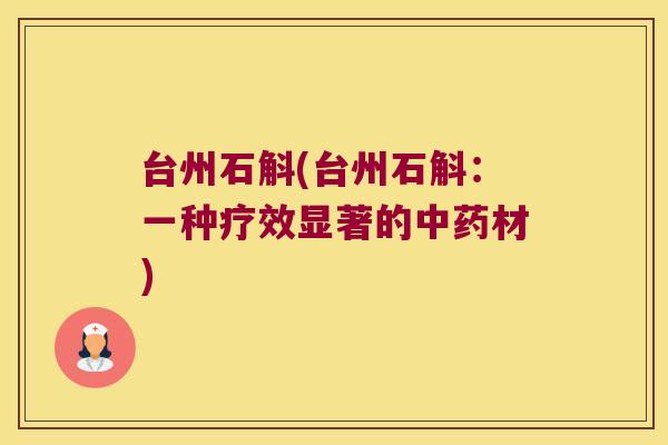 台州石斛(台州石斛：一种疗效显著的中药材)