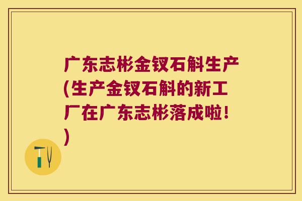 广东志彬金钗石斛生产(生产金钗石斛的新工厂在广东志彬落成啦！)