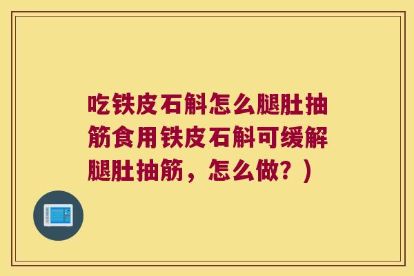 吃铁皮石斛怎么腿肚抽筋食用铁皮石斛可缓解腿肚抽筋，怎么做？)