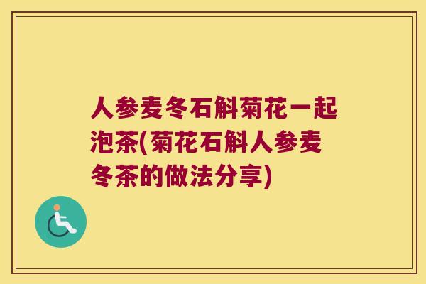 人参麦冬石斛菊花一起泡茶(菊花石斛人参麦冬茶的做法分享)