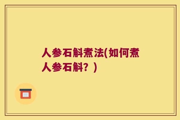 人参石斛煮法(如何煮人参石斛？)
