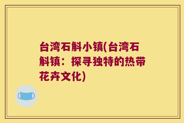 台湾石斛小镇(台湾石斛镇：探寻独特的热带花卉文化)