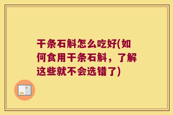 干条石斛怎么吃好(如何食用干条石斛，了解这些就不会选错了)