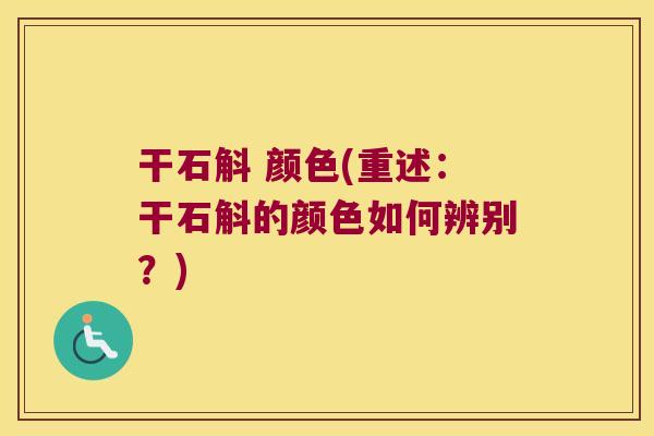 干石斛 颜色(重述：干石斛的颜色如何辨别？)